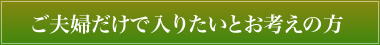 ご夫婦だけで入りたいとお考えの方